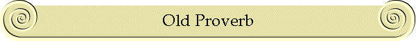 Old Proverb